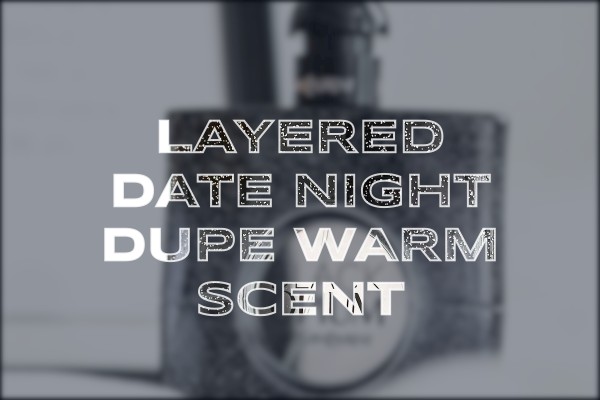layered date night dupe warm scent